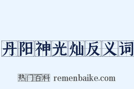 丹阳神光灿反义词是什么意思的图片